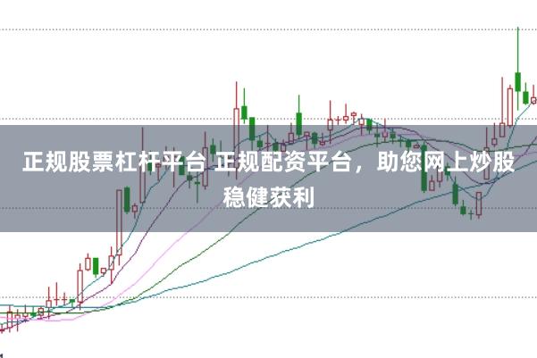 正规股票杠杆平台 正规配资平台，助您网上炒股稳健获利