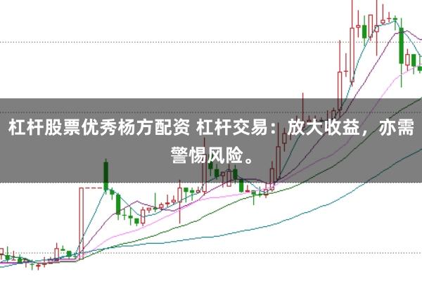 杠杆股票优秀杨方配资 杠杆交易：放大收益，亦需警惕风险。
