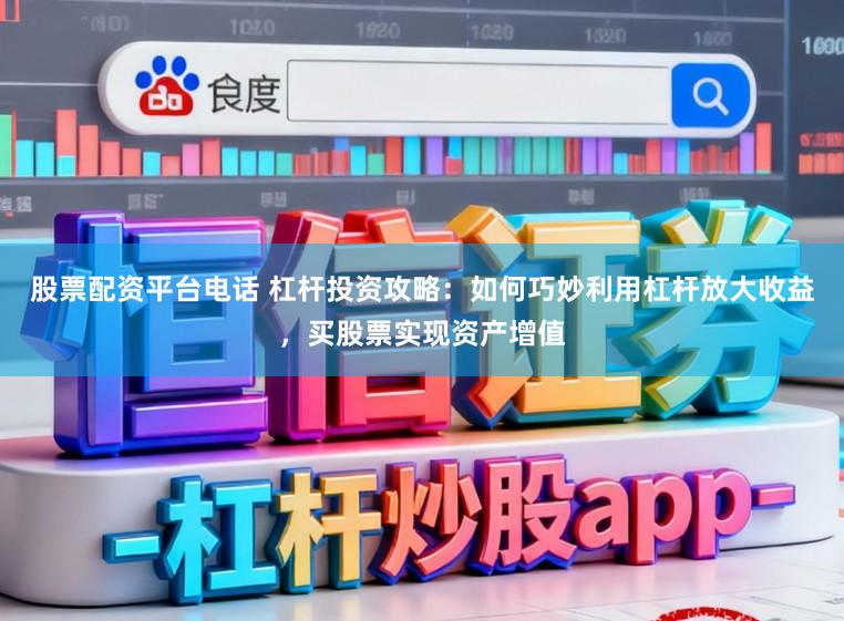 股票配资平台电话 杠杆投资攻略：如何巧妙利用杠杆放大收益，买股票实现资产增值