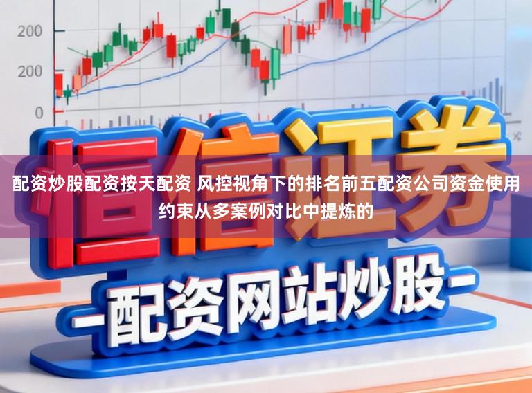 配资炒股配资按天配资 风控视角下的排名前五配资公司资金使用约束从多案例对比中提炼的