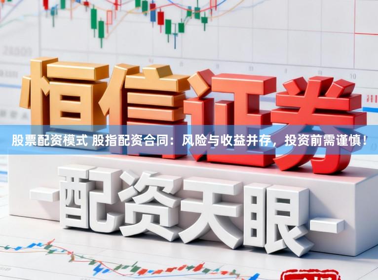 股票配资模式 股指配资合同：风险与收益并存，投资前需谨慎！
