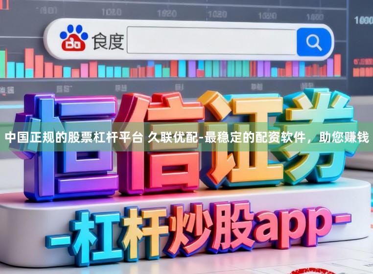 中国正规的股票杠杆平台 久联优配-最稳定的配资软件，助您赚钱