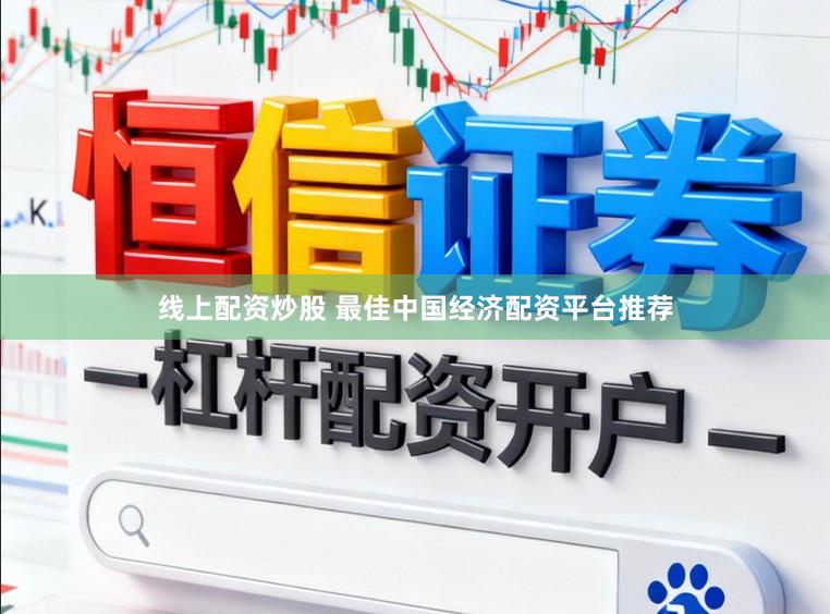 线上配资炒股 最佳中国经济配资平台推荐