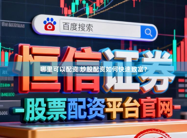 哪里可以配资 炒股配资如何快速致富？